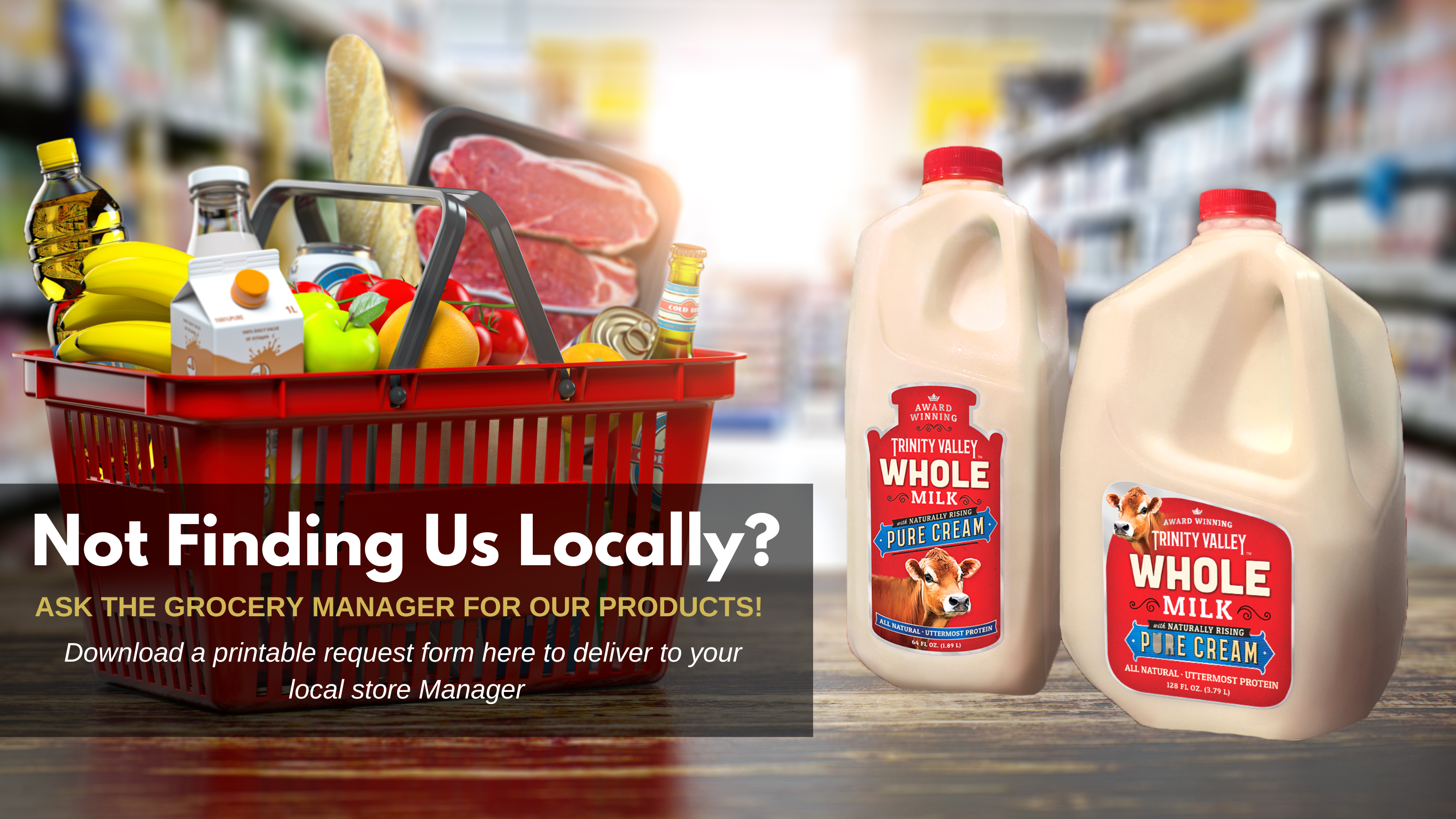Not Finding Us In Your Local Store?  Download this attachment and give it to our local grocer!
